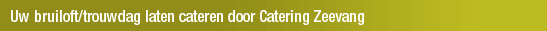 Uw bruiloft/trouwdag laten cateren door Catering Zeevang